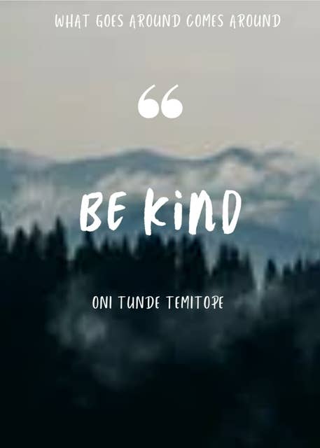 BE KIND: What Goes Around Comes Around