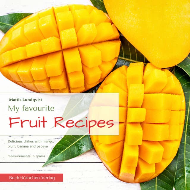 My favourite Fruit Recipes: Delicious dishes with mango, plum, banana and papaya | measurements in grams