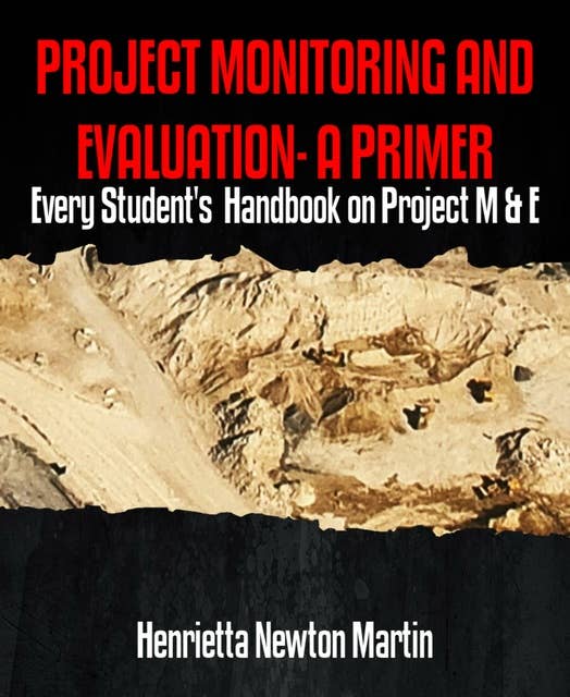 PROJECT MONITORING AND EVALUATION- A PRIMER: Every Student's  Handbook on Project M & E