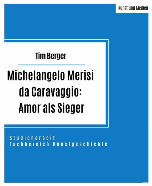 Michelangelo Merisi da Caravaggio: Amor als Sieger: Studienarbeit im Fachbereich Kunstgeschichte