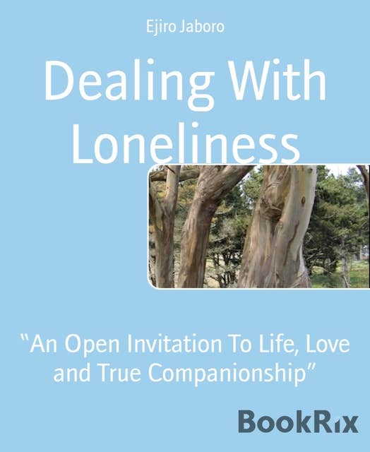 Dealing With Loneliness: "An Open Invitation To Life, Love and True Companionship"