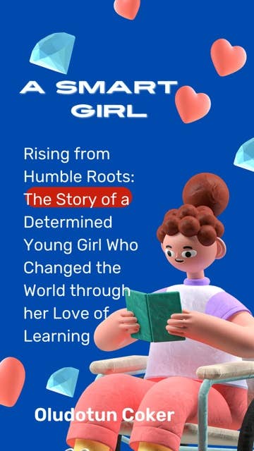 A Smart Girl: Rising from Humble Roots: The Story of a Determined Young Girl Who Changed the World through her Love of Learning