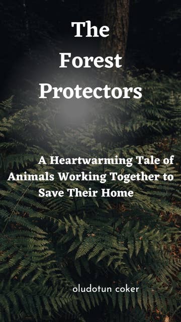 The Forest Protectors: A Heartwarming Tale of Animals Working Together to Save Their Home