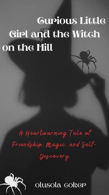 Curious Little Girl and the Witch on the Hill: A Heartwarming Tale of Friendship, Magic, and Self-Discovery
