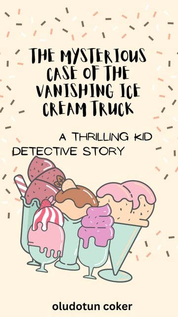 The Mysterious Case of the Vanishing Ice Cream Truck: A Thrilling Kid Detective Story