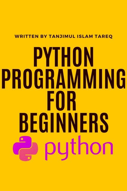 Python programming for beginners: Python programming for beginners by Tanjimul Islam Tareq