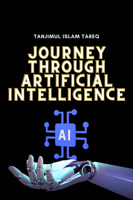 The Singularity Revolution: A Mindblowing Journey through Artificial Intelligence: The Singularity Revolution: A Mindblowing Journey through Artificial Intelligence by Tanjimul Islam Tareq