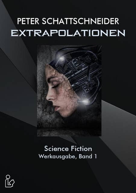 EXTRAPOLATIONEN - SCIENCE FICTION - WERKAUSGABE, BAND 1: Ausgewählte Erzählungen und Kurzgeschichten