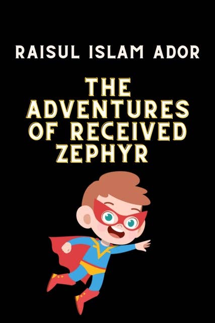 The Adventures of received Zephyr: The Adventures of received Zephyr by Raisul Islam Ador