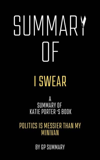 Summary of I Swear by Katie Porter:Politics Is Messier Than My Minivan