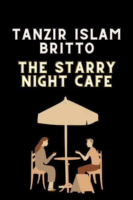 The Starry Night Cafe: The Starry Night Cafe by Tanzir Islam Britto
