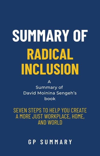 Summary of Radical Inclusion by David Moinina Sengeh: Seven Steps to Help You Create a More Just Workplace, Home, and World