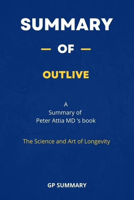 Summary of Outlive by Peter Attia MD : The Science and Art of Longevity