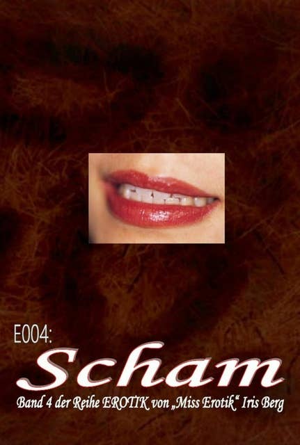E004: Scham: - zehn hocherotische Geschichten von "Miss Erotik" Iris Berg in einem Buch (FSK 16!)