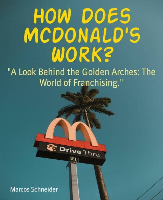 How Does McDonald's Work?: "A Look Behind the Golden Arches: The World of Franchising."