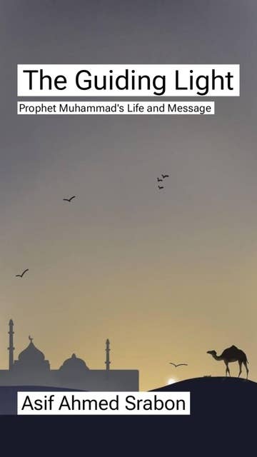 The Guiding Light: Prophet Muhammad's Life and Message