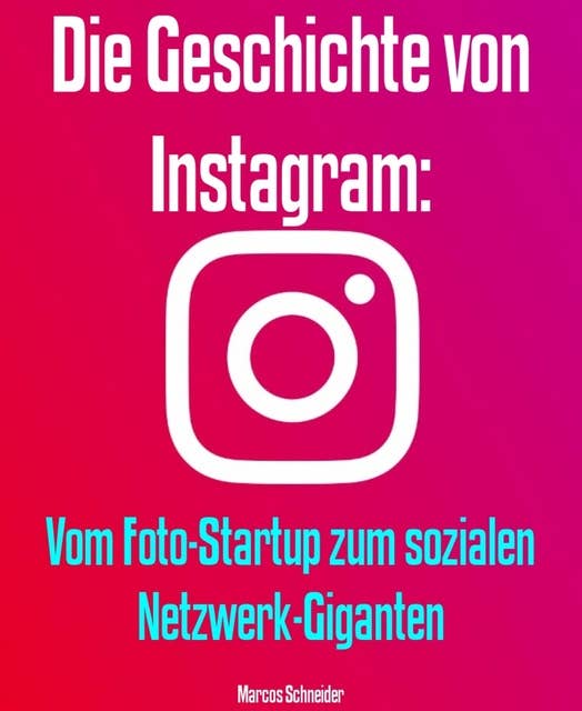 Die Geschichte von Instagram:: Vom Foto-Startup zum sozialen Netzwerk-Giganten