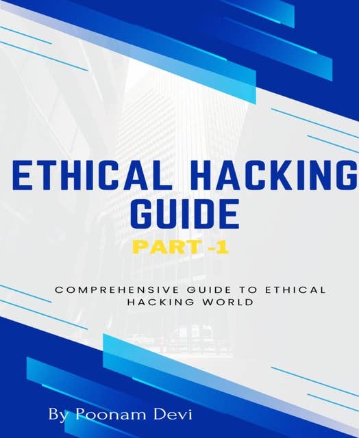 ETHICAL HACKING GUIDE-Part 1: Comprehensive Guide to Ethical Hacking world
