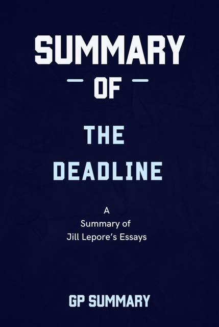 Summary of The Deadline essays by Jill Lepore