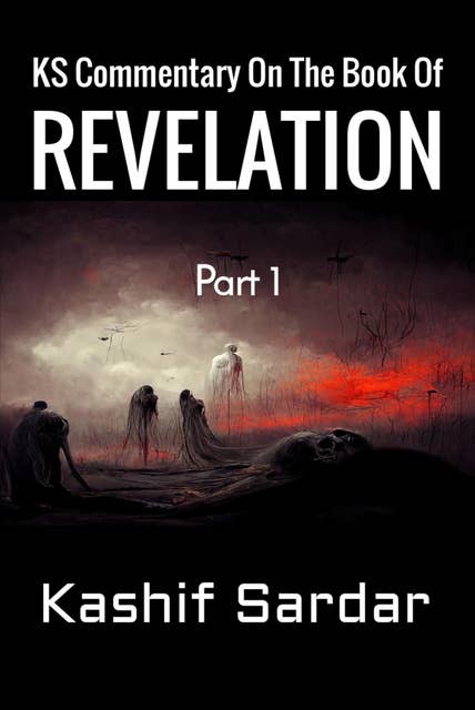 KS Commentary On The Book Of Revelation: Verse By Verse Commentary On Revelation -Revelation Commentary - Bible Commentary - Book Of Revelation Explained