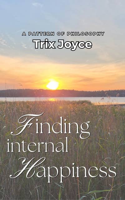 Finding Internal Happiness: A Pattern of Philosophy by Trix Joyce