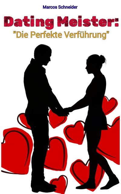 Dating-Meister:: "Die Perfekte Verführung"