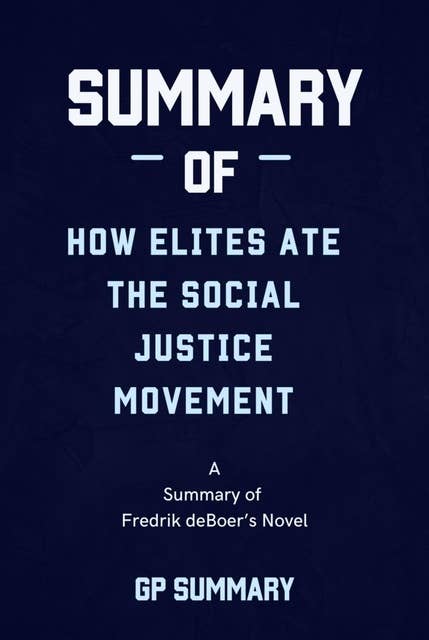 Summary of How Elites Ate the Social Justice Movement by Fredrik deBoer