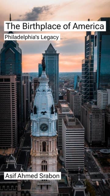 The Birthplace of America: Philadelphia's Legacy
