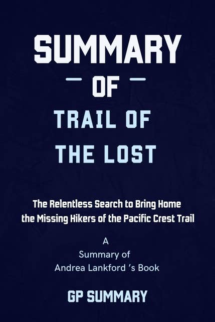 Summary of Trail of the Lost by Andrea Lankford: The Relentless Search to Bring Home the Missing Hikers of the Pacific Crest Trail