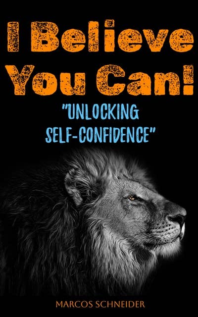 I Believe You Can!: "Unlocking Self-Confidence"