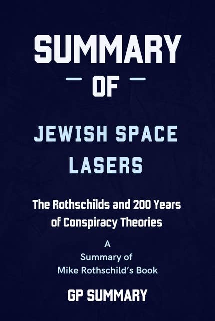 Summary of Jewish Space Lasers by Mike Rothschild: The Rothschilds and 200 Years of Conspiracy