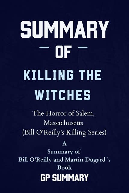 Summary of Killing the Witches by Bill O'Reilly and Martin Dugard: The Horror of Salem, Massachusetts (Bill O'Reilly's Killing Series)