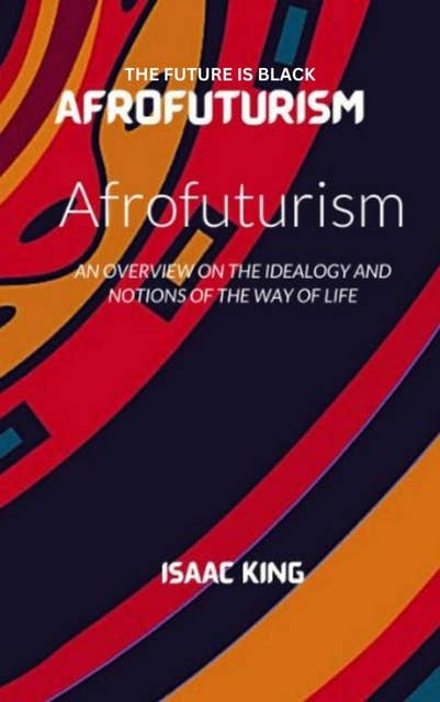 THE FUTURE IS BLACK AFROFUTURISM: An Examination of Afrofuturism and the African-American Experience