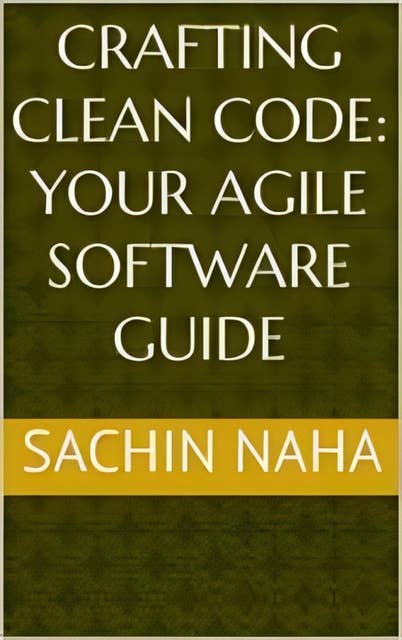 Crafting Clean Code: Your Agile Software Guide