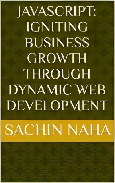 JavaScript: Igniting Business Growth Through Dynamic Web Development