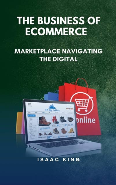 The Business of Ecommerce: Navigating the Digital Marketplace