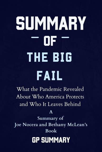 Summary of The Big Fail by Joe Nocera and Bethany McLean: What the Pandemic Revealed About Who America Protects and Who It Leaves Behind