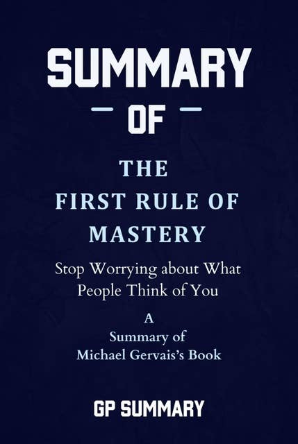 Summary of The First Rule of Mastery by Michael Gervais: Stop Worrying about What People Think of You
