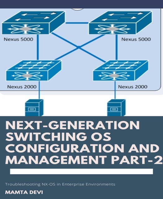 Next-Generation switching OS configuration and management Part-2: Troubleshooting NX-OS in Enterprise Environments
