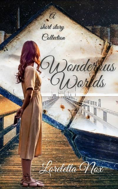 Wonderous Worlds: A short story collection