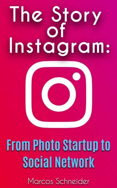 The Story of Instagram:: From Photo Startup to Social Network