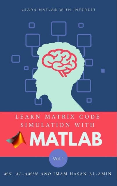 Learn matrix code simulation with MATLAB by Md. Al-Amin & Imam Hasan Al-Amin: "Unlock the power of simulation and coding with 'Learn Matrix Code Simulation with MATLAB' by Md. Al-Amin and Imam Hasan