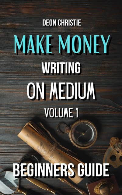 Make Money Writing On Medium Volume 1: Beginners guide to get started with writing articles on Medium!