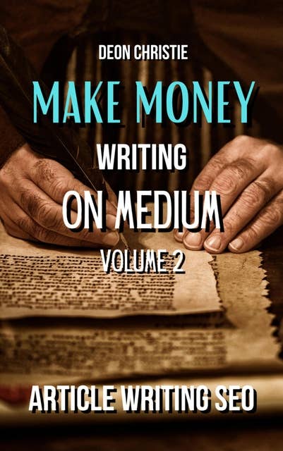 Make Money Writing On Medium Volume 2: Medium Article Writing SEO Guide To Get Your Articles Indexed!