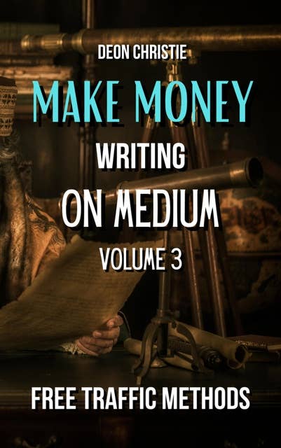 Make Money Writing On Medium Volume 3: Buyer Traffic Strategies For Medium Article Exposure!