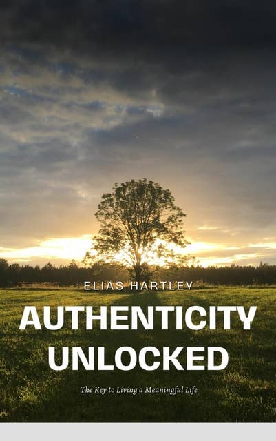 Authenticity Unlocked: The Key to Living a Meaningful Life