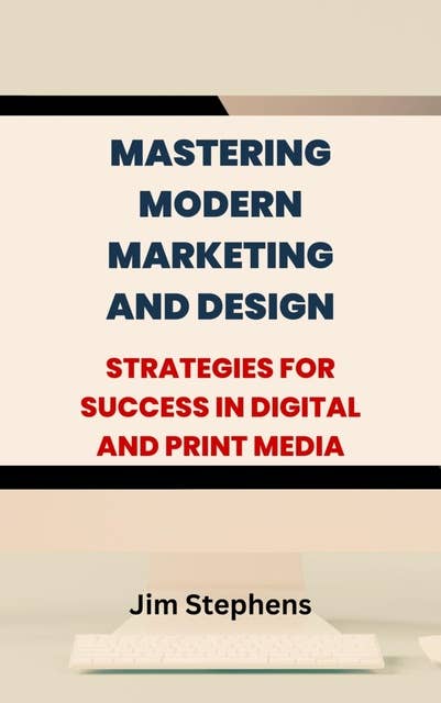 Mastering Modern Marketing and Design: Strategies for Success in Digital and Print Media