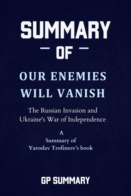 Summary of Our Enemies Will Vanish by Yaroslav Trofimov: The Russian Invasion and Ukraine's War of Independence