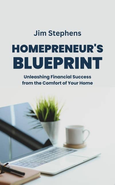 Homepreneur's Blueprint: Unleashing Financial Success from the Comfort of Your Home