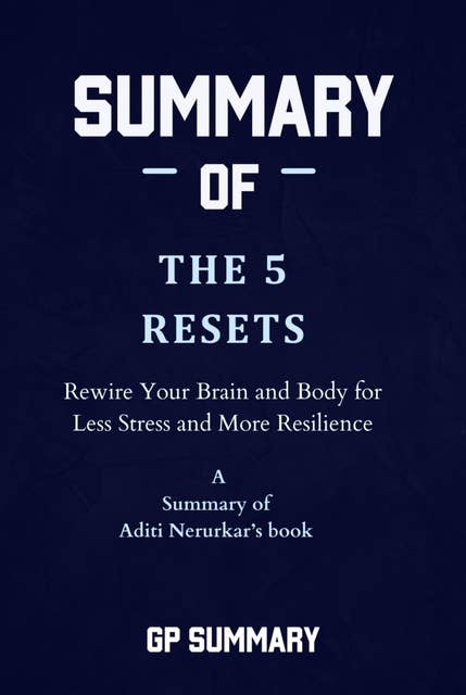 Summary of The 5 Resets by Aditi Nerurkar: Rewire Your Brain and Body for Less Stress and More Resilience